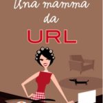 Cronaca di una mamma blogger: “Una mamma da URL”, il romanzo di Patrizia Violi